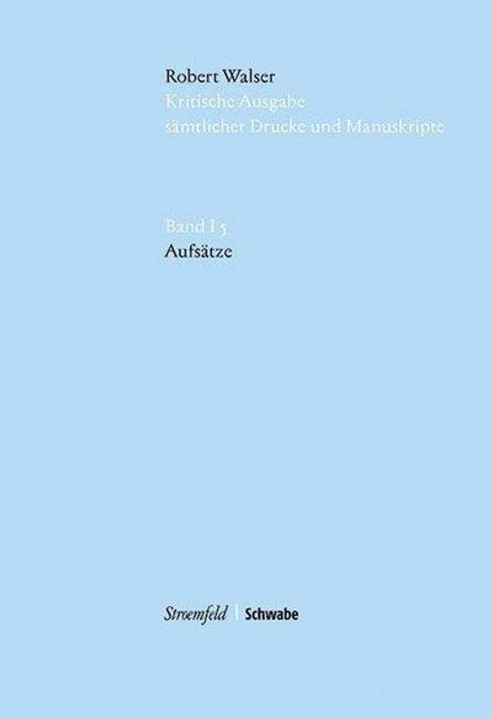 Robert Walser Kritische Ausgabe sämtlicher Drucke und Manuskripte... / Aufsätze