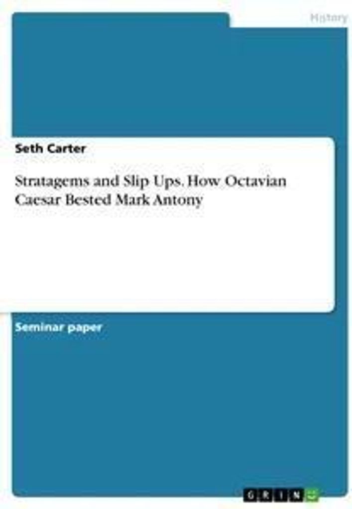 Stratagems and Slip Ups. How Octavian Caesar Bested Mark Antony