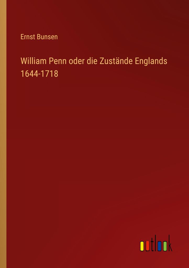 William Penn oder die Zustände Englands 1644-1718