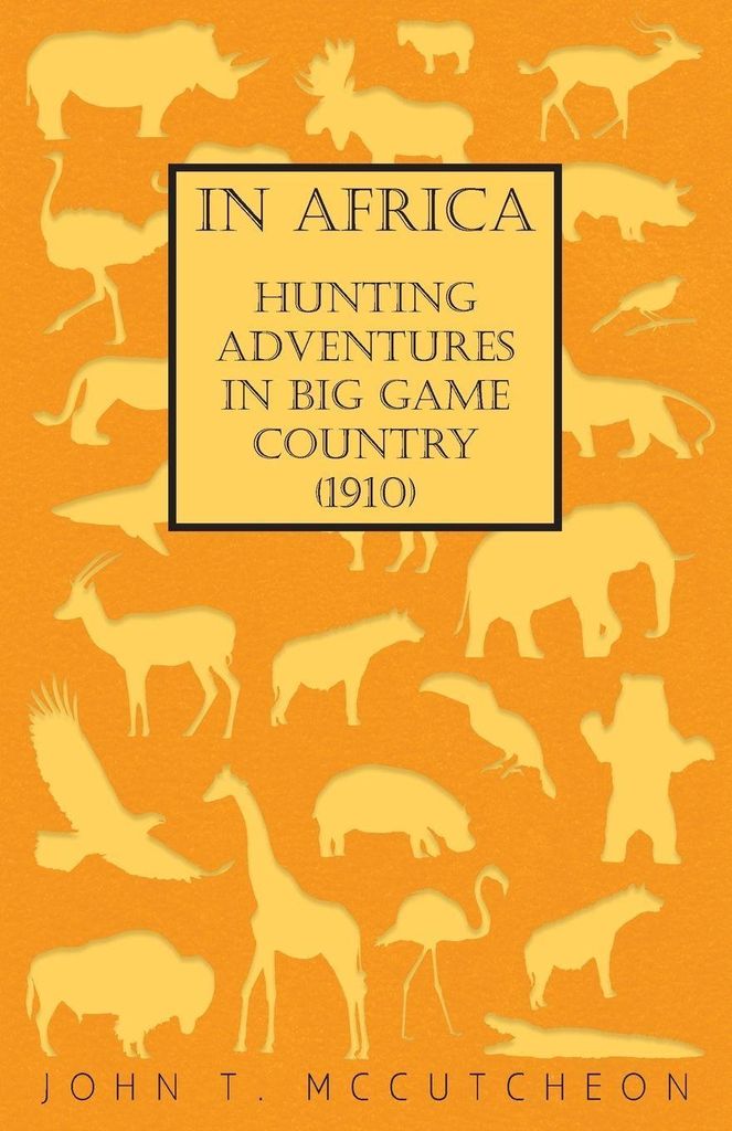 In Africa - Hunting Adventures in Big Game Country (1910)