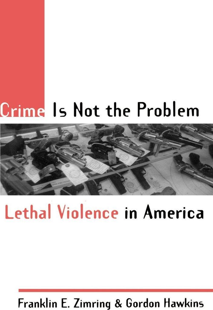 Crime Is Not the Problem: Lethal Violence in America by Zimring, E. New,,