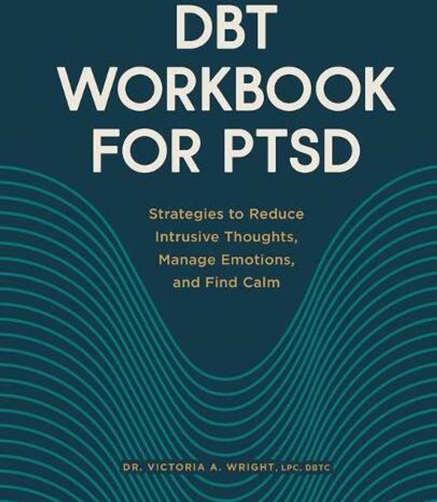Dbt Workbook for Ptsd: Strategies to Reduce Intrusive Thoughts, Manage Emotions, and Find Calm