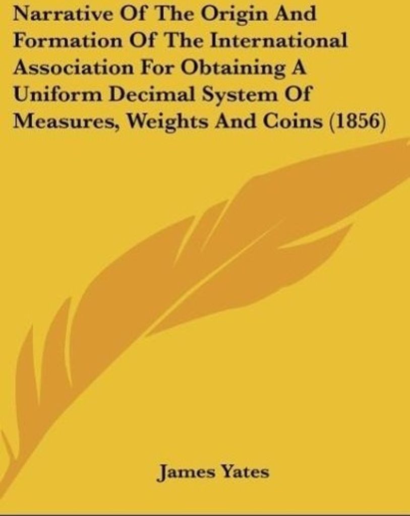 Narrative Of The Origin And Formation Of The International Association For Obtaining A Uniform Decimal System Of Measures, Weights And Coins (1856)