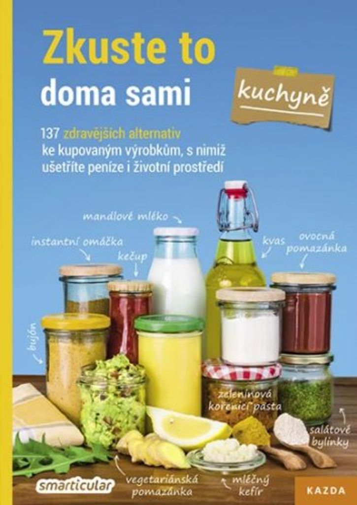 Zkuste to doma sami – kuchyně. 137 zdravějších alternativ ke kupovaným výrobkům, s nimiž ušetříte peníze i životní prostředí (kol...