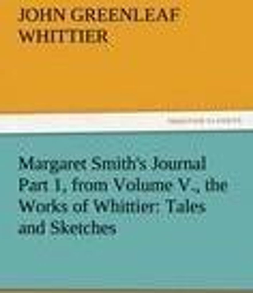 Margaret Smith's Journal Part 1, from Volume V., the Works of Whittier: Tales and Sketches