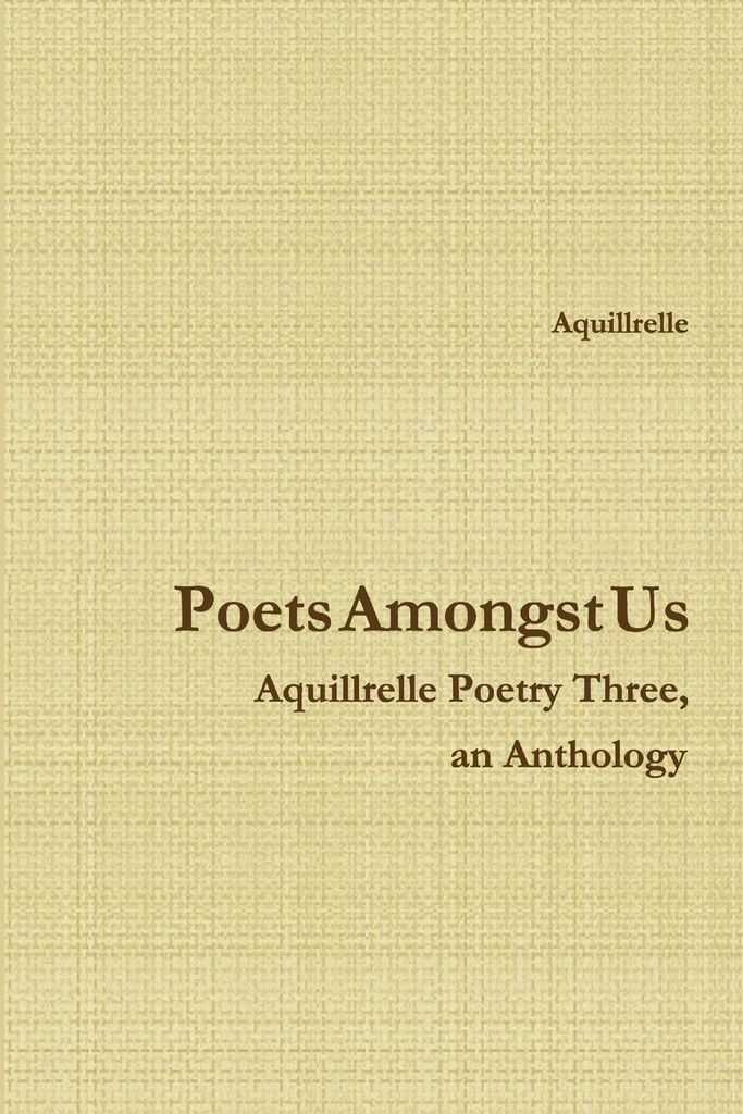 Poets Amongst Us Aquillrelle Poetry Three, an Anthology