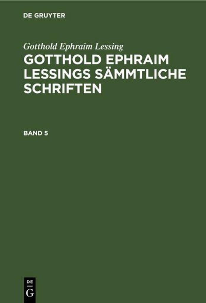 Gotthold Ephraim Lessing: Gotthold Ephraim Lessings Sämmtliche Schriften. Band 5