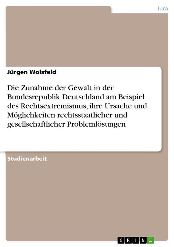 Die Zunahme der Gewalt in der Bundesrepublik Deutschland am Beispiel des Rechtsextremismus, ihre Ursache und Möglichkeiten rechtsstaatlicher und g...
