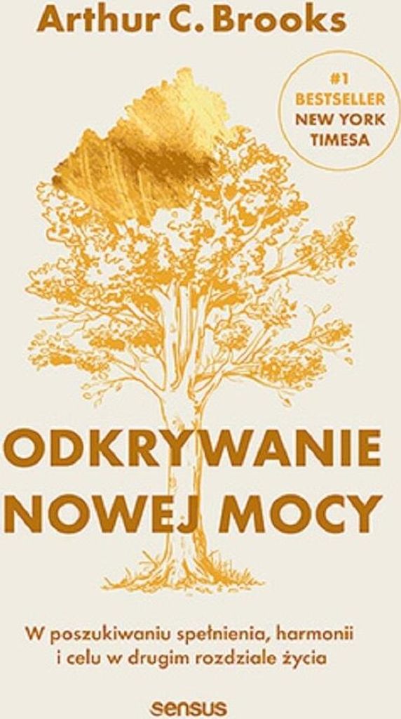 Die Entdeckung neuer Kraft. Auf der Suche nach Erfüllung, Harmonie und Sinn im zweiten Kapitel des Lebens Arthur C. Brooks (Buch auf Polnisch)