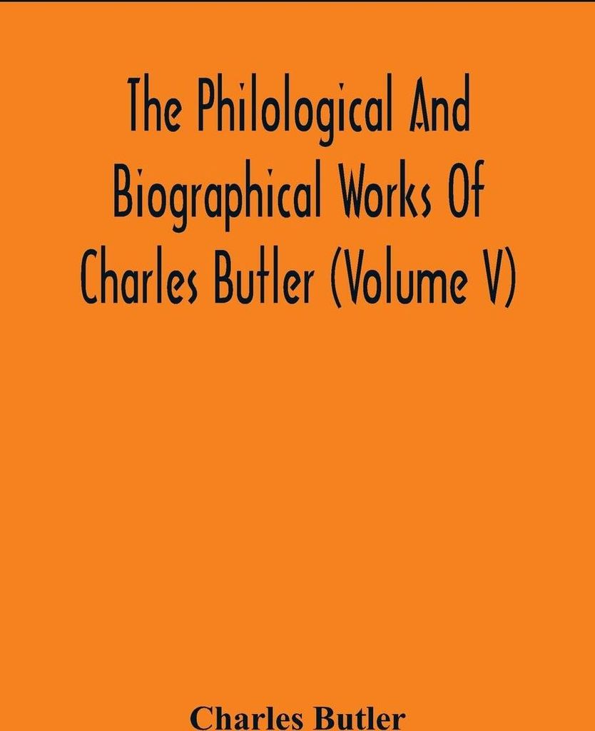 The Philological And Biographical Works Of Charles Butler (Volume V)