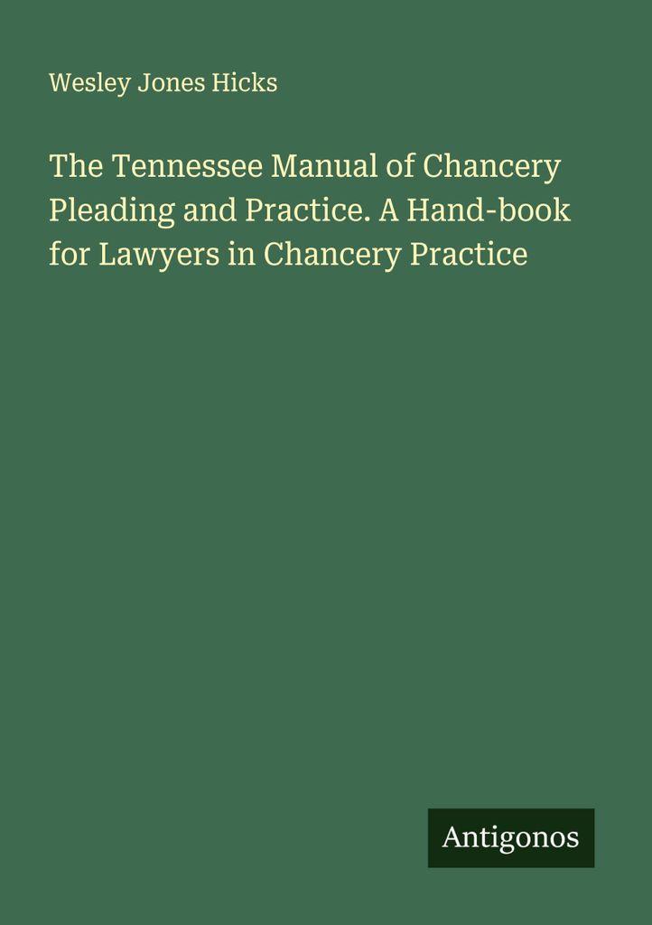 Tennessee Manual of Chancery Pleading and Practice. Ein Handbuch für Anwälte in der Kanzleipraxis