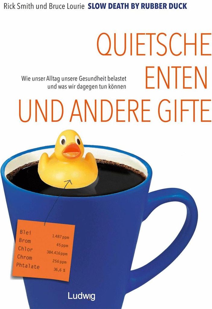 Slow Death by Rubber Duck: Quietscheenten und andere Gifte. Wie unser Alltag unsere Gesundheit belastet und was wir dagegen tun können.