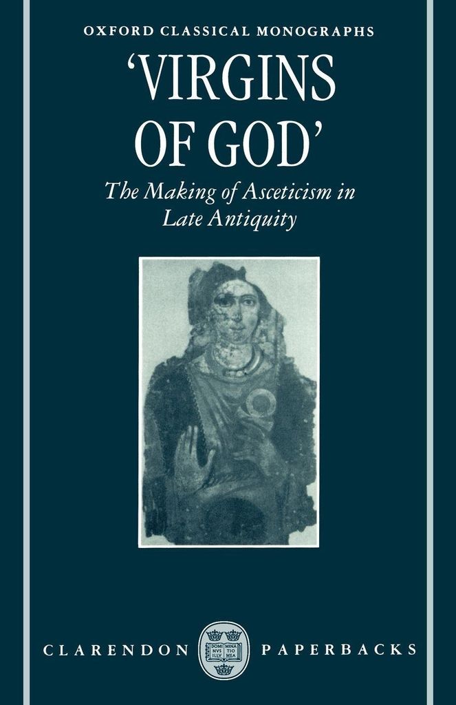 Virgins of God: The Making of Asceticism in Late Antiquity. Elm, Susanna.