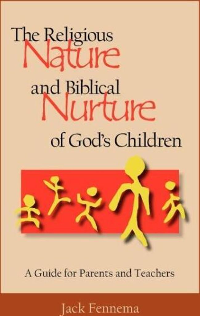 The Religious Nature and Biblical Nurture of Go. Fennema, Jack.=