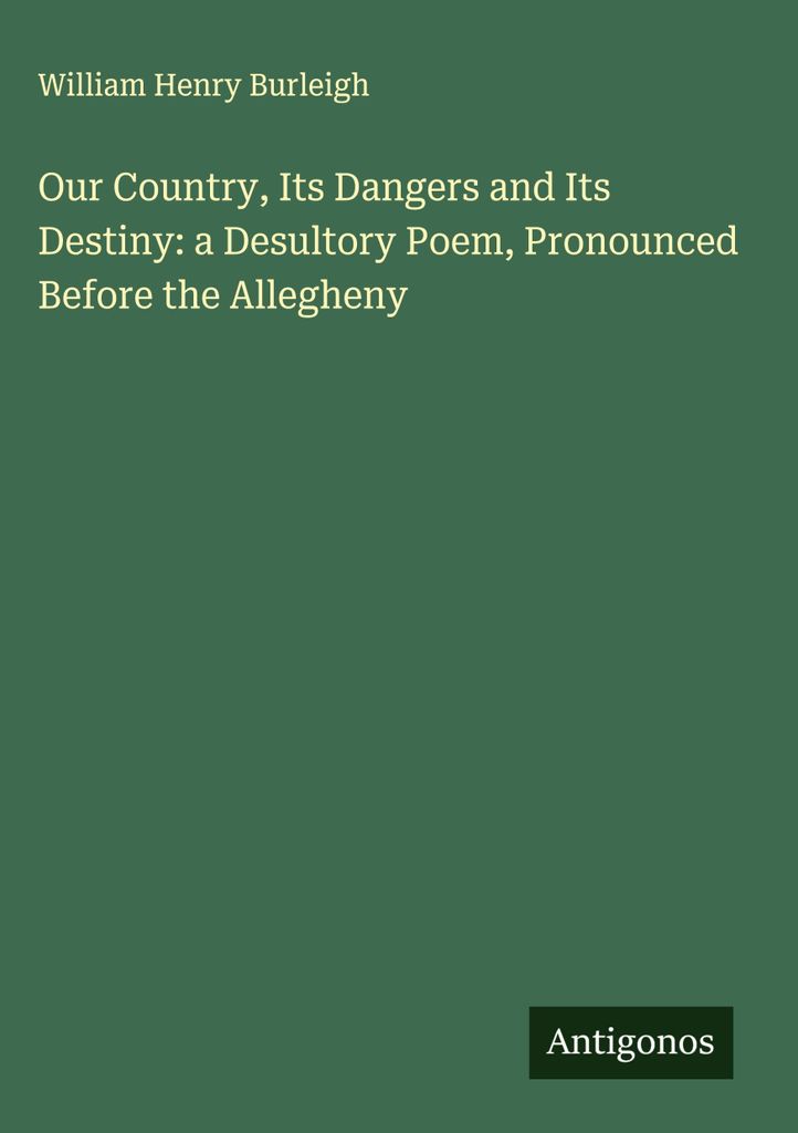 Unser Land, seine Gefahren und sein Schicksal: ein wüstes Gedicht, vorgetragen vor dem Allegheny