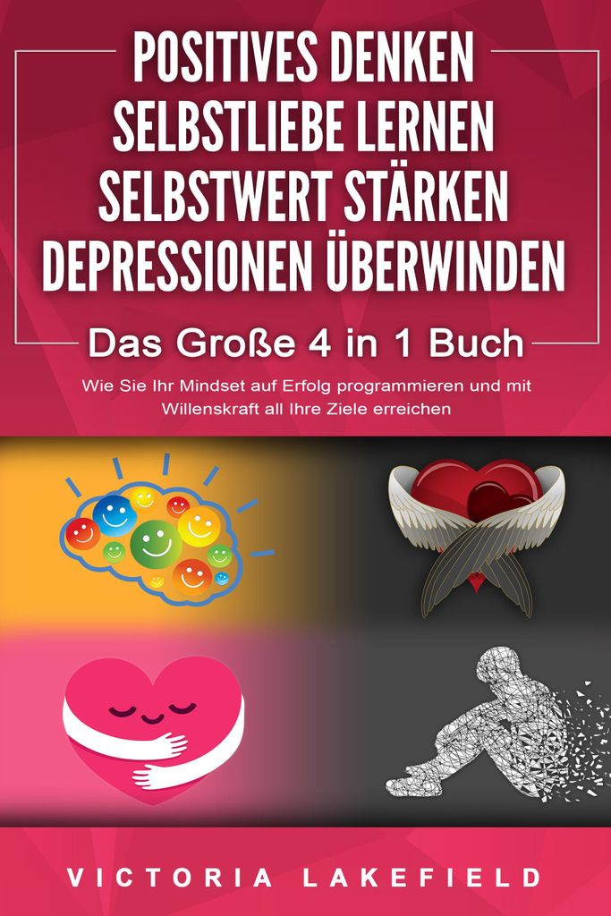 POSITIVES DENKEN - SELBSTLIEBE LERNEN - SELBSTWERT STÄRKEN - DEPRESSIONEN ÜBERWINDEN - Das Große 4 in 1 Buch: Wie Sie endlich negative Gedanken ...