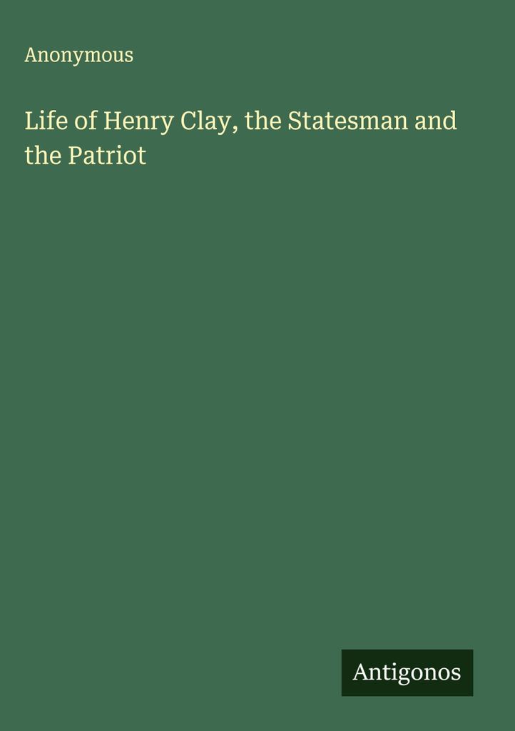 Das Leben von Henry Clay, dem Staatsmann und Patrioten