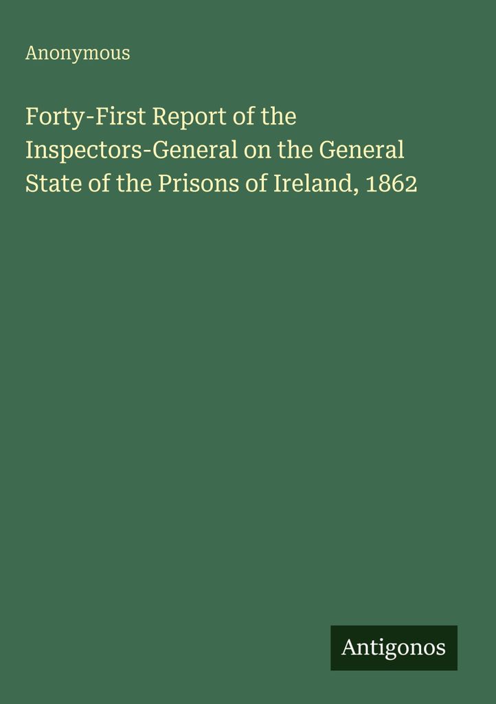 Einundvierzigster Bericht der Generalinspektoren über den allgemeinen Zustand der Gefängnisse in Irland, 1862