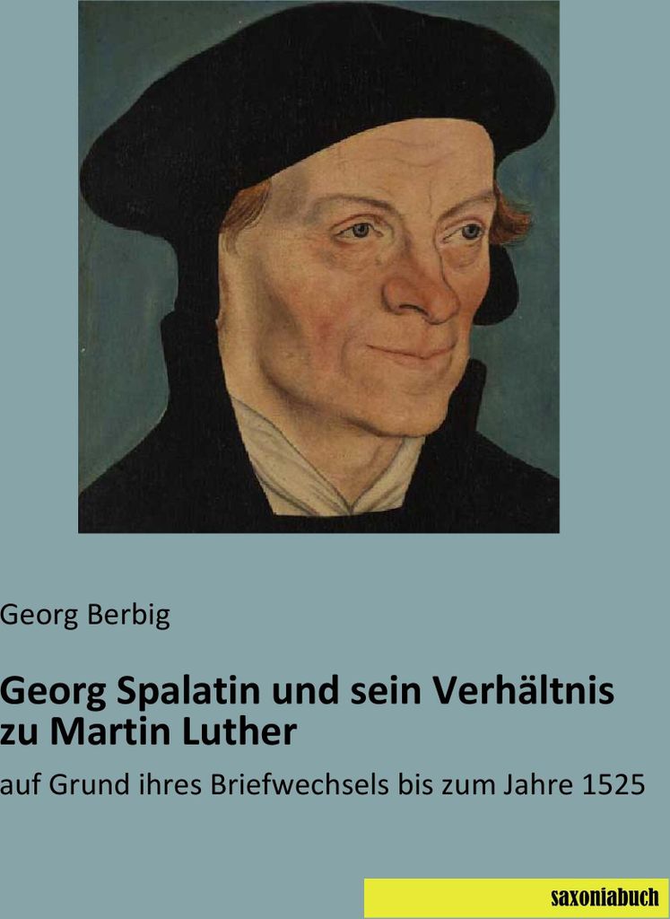 Georg Spalatin und sein Verhältnis zu Martin Luther