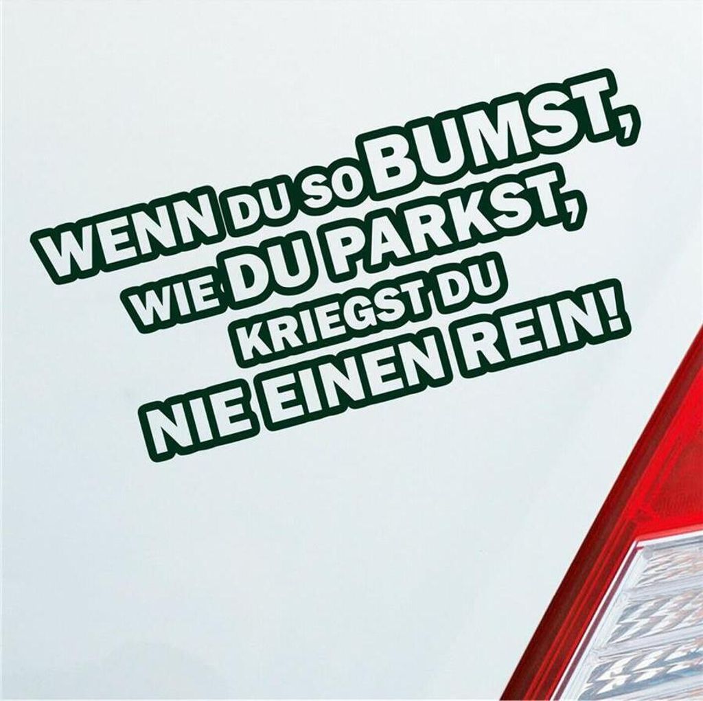 Auto Aufkleber Wenn du so bumst, wie du parkst, kriegst du nie einen rein! 18x8 cm Dunkelgrün Sticker Heckscheibenaufkleber