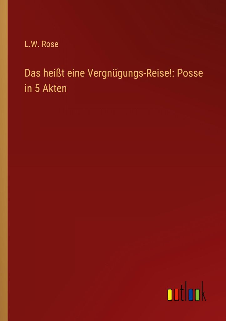 Das heißt eine Vergnügungs-Reise!: Posse in 5 Akten
