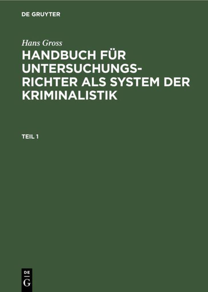 Hans Gross: Handbuch für Untersuchungsrichter als System der Kriminalistik. Teil 1
