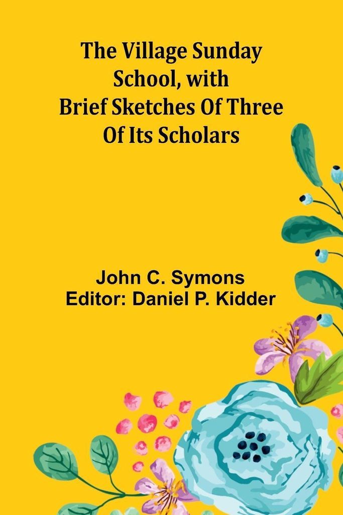 The Village Sunday School, with brief sketches of three of its scholars