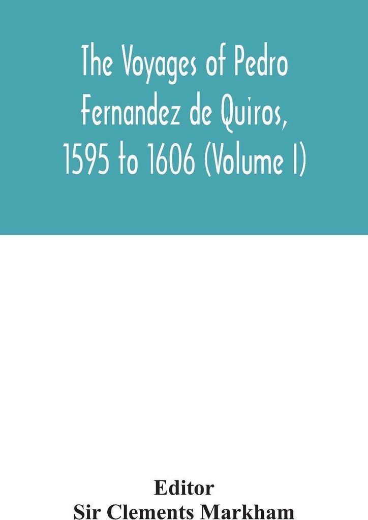 The Voyages Of Pedro Fernandez De Quiros, 1595 To 1606 (Volume I)
