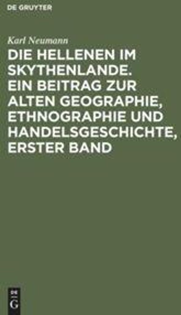 Die Hellenen im Skythenlande. Ein Beitrag zur alten Geographie, Ethnographie und Handelsgeschichte, erster Band