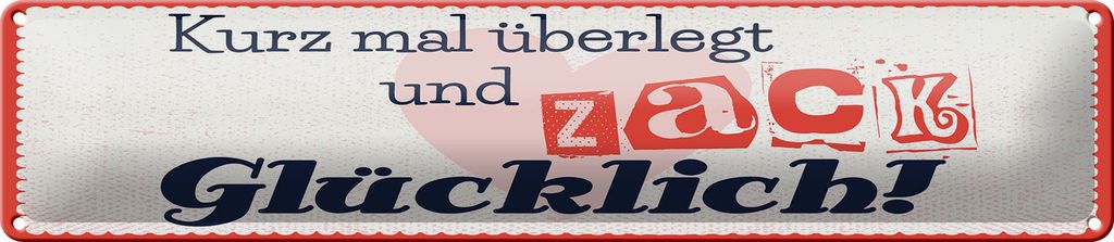 Blechschild kurz mal überlegt Zack glücklich, 46 x 10 cm, Blechschilder Spruch Weisheit