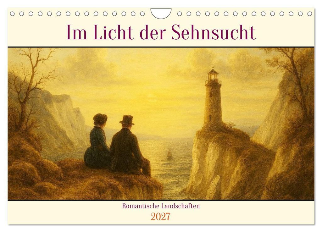 Im Licht der Sehnsucht - Romantische Landschaften (Wandkalender 2027 DIN A4 quer), CALVENDO Monatskalender