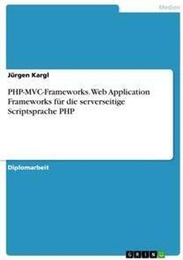 PHP-MVC-Frameworks. Web Application Frameworks für die serverseitige Scriptsprache PHP