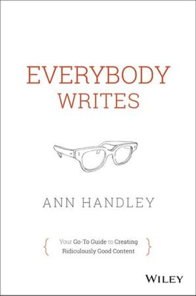 Everybody Writes: Your Go-To Guide to Creating Ridiculously Good Content
