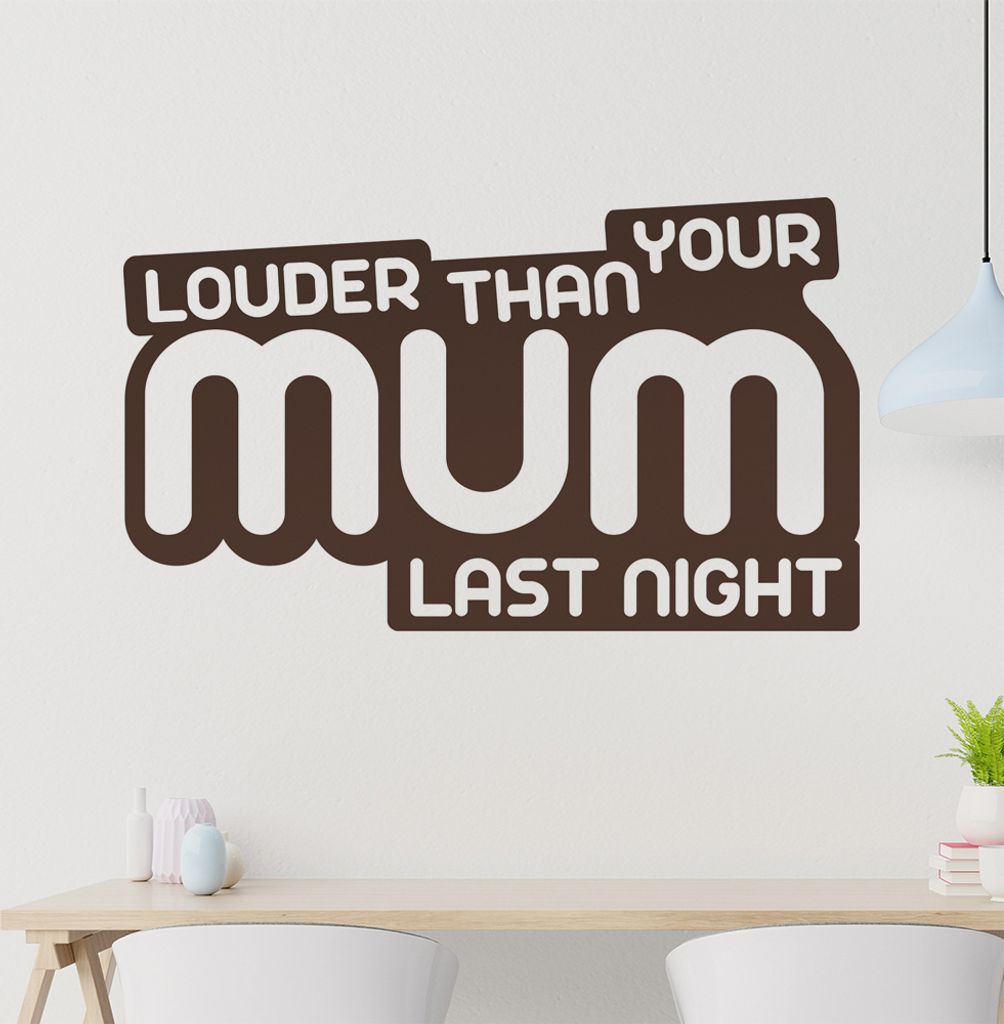 lauder than your mum last nicght Wandtattoo in 6 Größen - Wandaufkleber Wall Sticker - Dekoration, Küche, Wohnzimmer, Schlafzimmer, Badezimmer