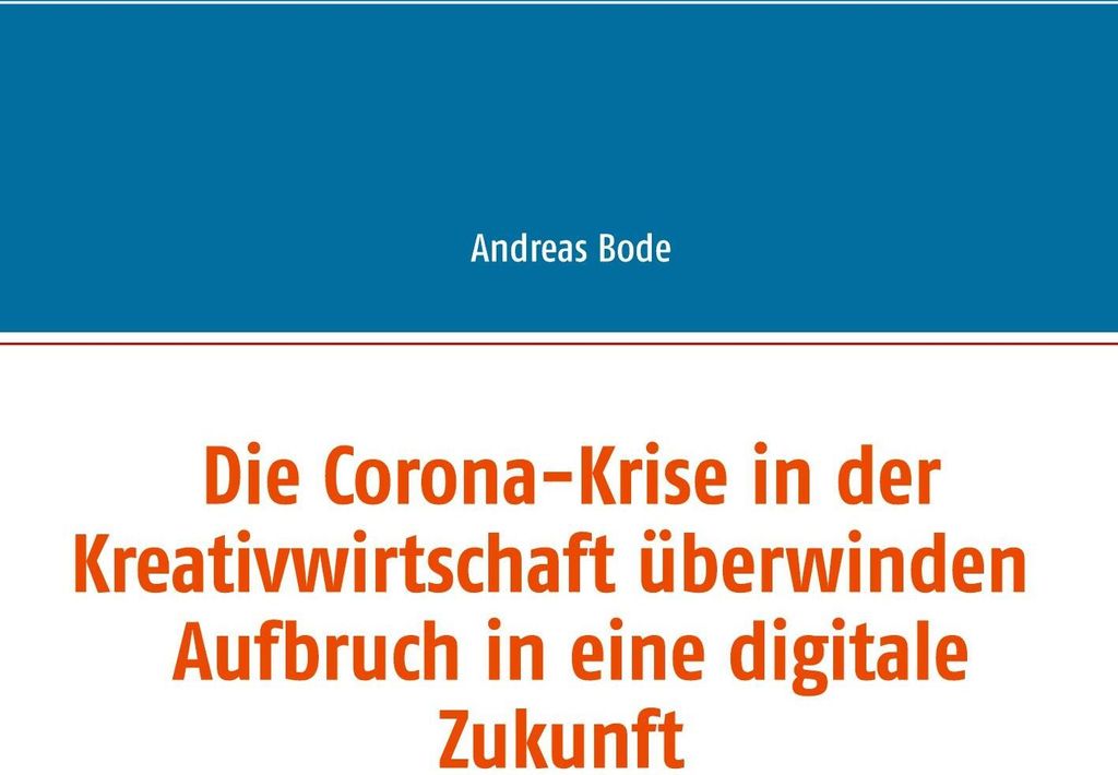 Die Corona-Krise in der Kreativwirtschaft überwinden - Aufbruch in eine digitale Zukunft