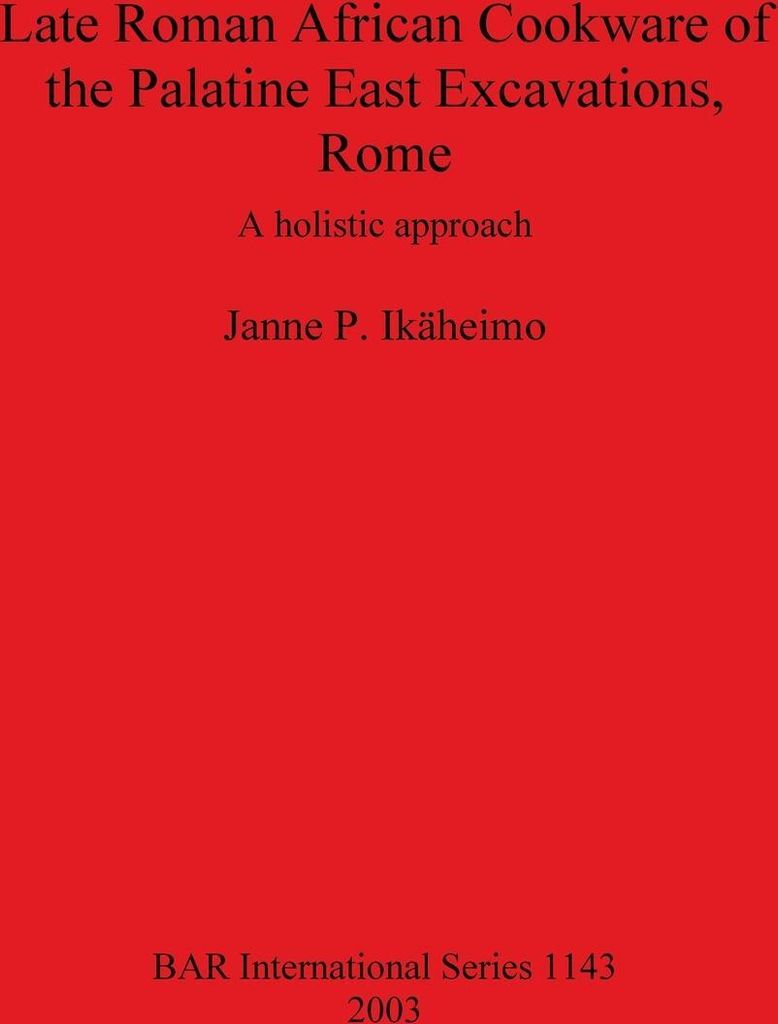 Late Roman African Cookware of the Palatine East Excavations, Rome
