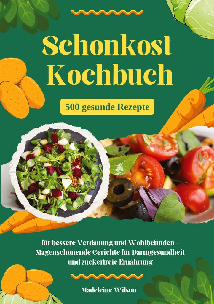 Schonkost Kochbuch: 500 gesunde Rezepte für bessere Verdauung und Wohlbefinden - Magenschonende Gerichte für Darmgesundheit und zuckerfreie Ernä...