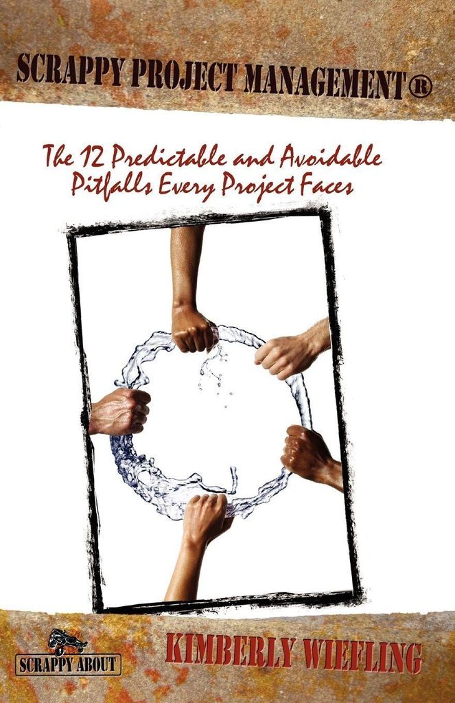 Scrappy Project Management: The 12 Predictable and Avoidable Pitfalls That E