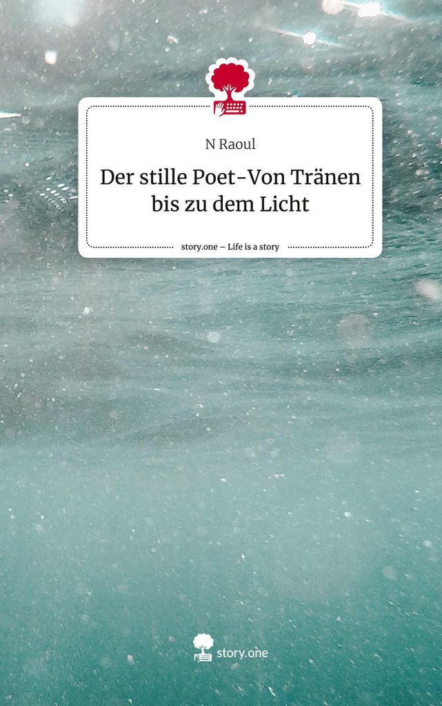 Der stille Poet-Von Tränen bis zu dem Licht. Life is a Story - story.one