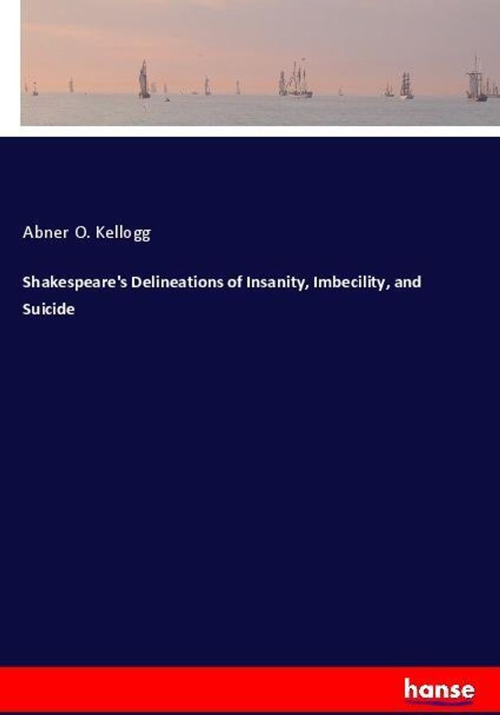 Shakespeare's Delineations of Insanity, Imbecility, and Suicide