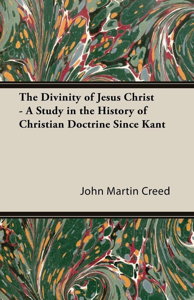 The Divinity of Jesus Christ - A Study in the History of Christian Doctrine Since Kant