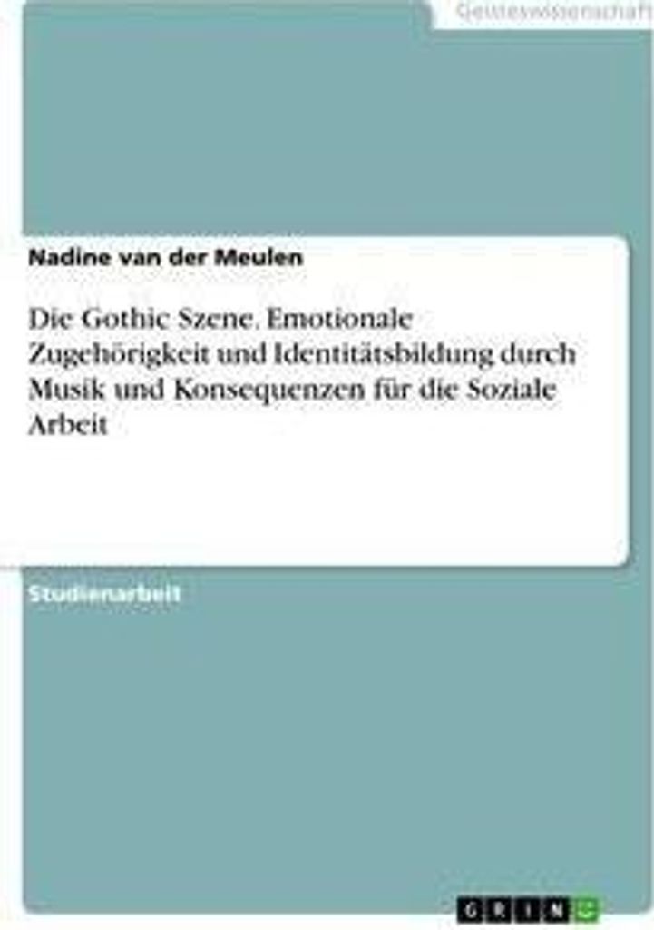 Die Gothic Szene. Emotionale Zugehörigkeit und Identitätsbildung durch Musik und Konsequenzen für die Soziale Arbeit