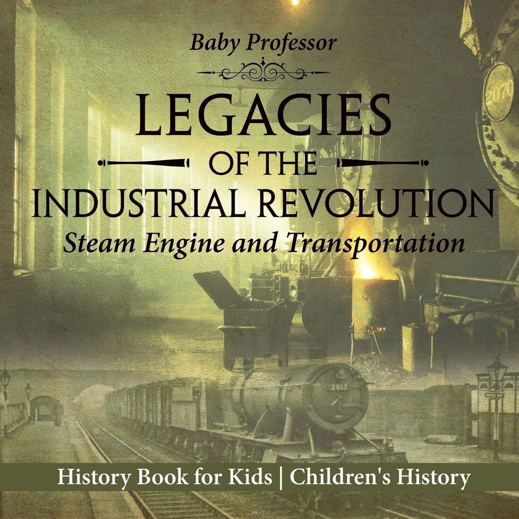 Legacies of the Industrial Revolution Steam Engine and Transportation - History Book for Kids | Children's History