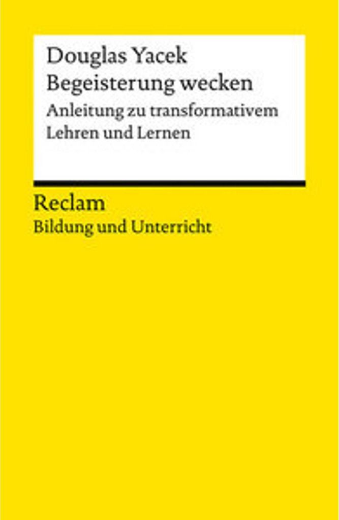 Begeisterung wecken. Anleitung zu transformativem Lehren und Lernen. Reclam Bildung und Unterricht