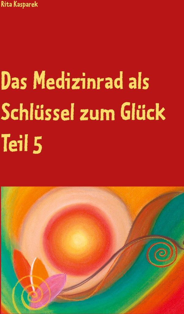 Das Medizinrad als Schlüssel zum Glück Teil 5