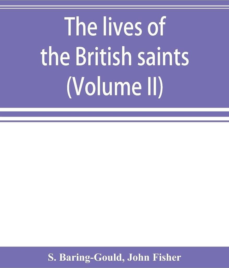 The lives of the British saints; the saints of Wales and Cornwall and such Irish saints as have dedications in Britain (Volume II)