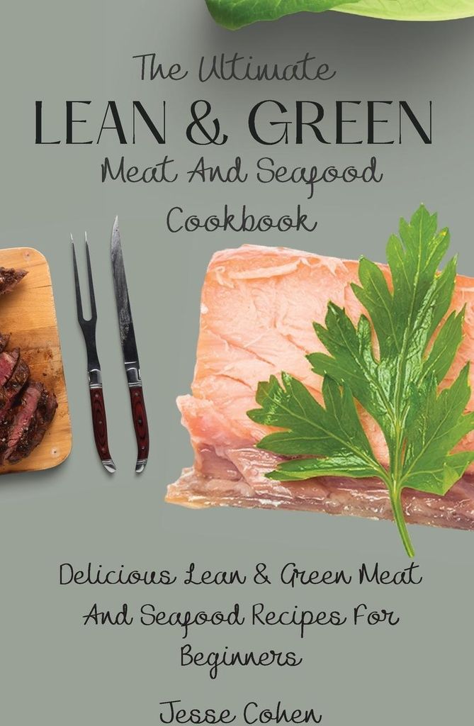 The Ultimate Lean & Green Meat And Seafood Cookbook