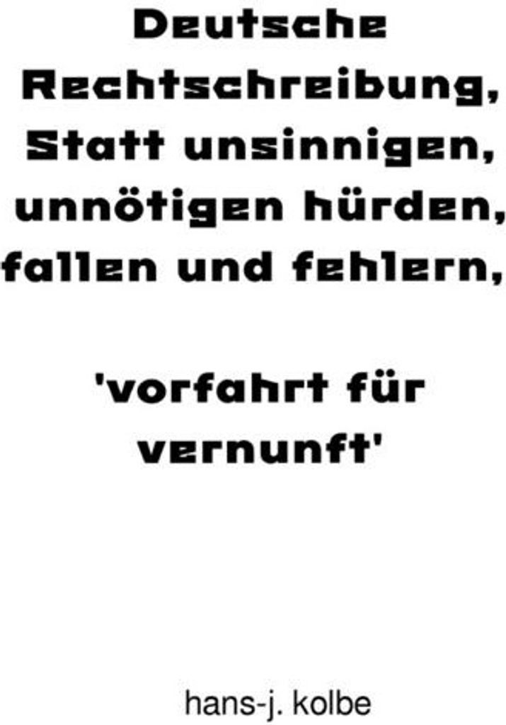 Deutsche Rechtschreibung, Statt unsinnigen, unnötigen hürden, fallen und fehlern, vorfahrt für vernunft