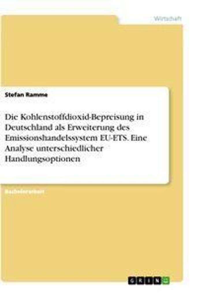 Die Kohlenstoffdioxid-Bepreisung in Deutschland als Erweiterung des Emissionshandelssystem EU-ETS. Eine Analyse unterschiedlicher Handlungsoptionen