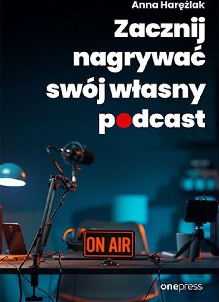 Zacznij nagrywaæ swój w³asny podcast Anna Harê¿lak (Buch auf Polnisch)